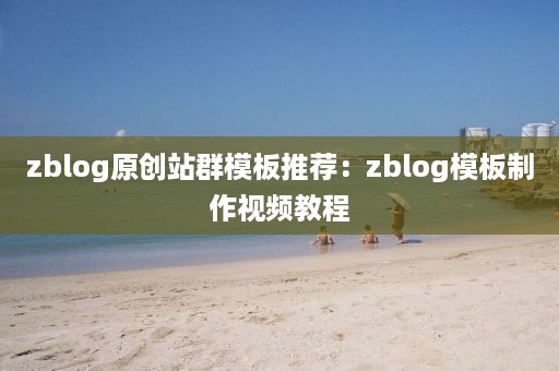 zblog原创站群模板推荐：zblog模板制作视频教程