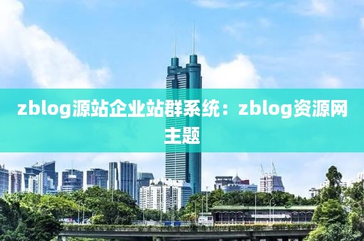 zblog源站企业站群系统：zblog资源网主题