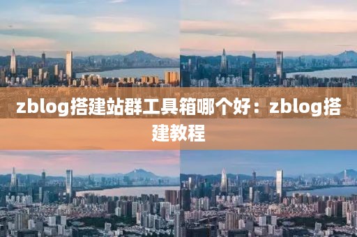 zblog搭建站群工具箱哪个好：zblog搭建教程